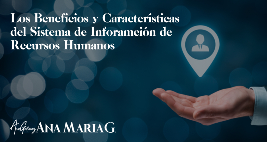 LOS BENEFICIOS Y CARACTERÍSTICAS DEL SISTEMA DE INFORMACIÓN DE RECURSOS HUMANOS